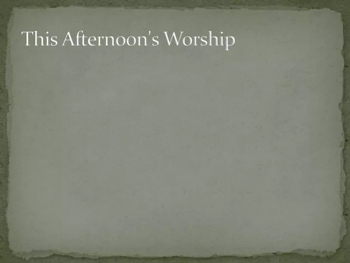 this afternoon s worship
