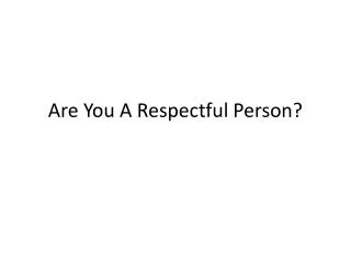 Are You A Respectful Person?