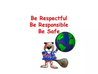 Be Respectful Be Responsible Be Safe