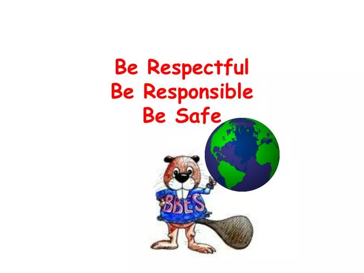 be respectful be responsible be safe