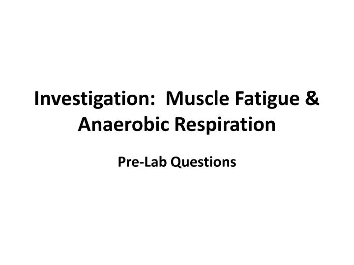 investigation muscle fatigue anaerobic respiration