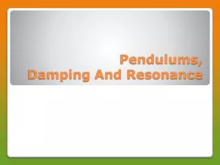 Pendulums, Damping And Resonance