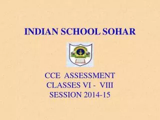 INDIAN SCHOOL SOHAR CCE ASSESSMENT CLASSES VI - VIII SESSION 2014-15