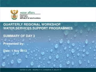 QUARTERLY REGIONAL WORKSHOP WATER SERVICES SUPPORT PROGRAMMES SUMMARY OF DAY 3 Presented by: