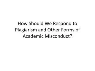 How Should We Respond to Plagiarism and Other Forms of Academic Misconduct?