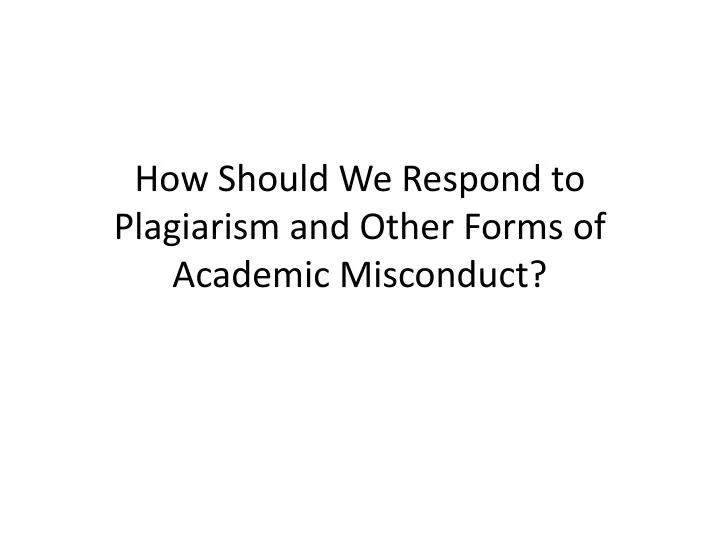 how should we respond to plagiarism and other forms of academic misconduct