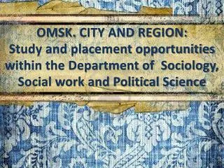 OMSK. City and Region: Study and placement opportunities within the Department of Sociology,