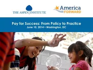 Pay for Success: From Policy to Practice June 10, 2014 ? Washington, DC