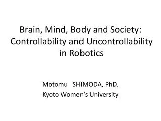 Brain , Mind, Body and Society : Controllability and Uncontrollability in Robotics