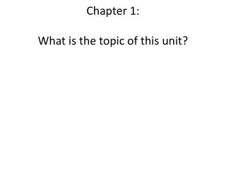 Chapter 1: What is the topic of this unit ?