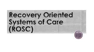 Recovery Oriented Systems of Care (ROSC)
