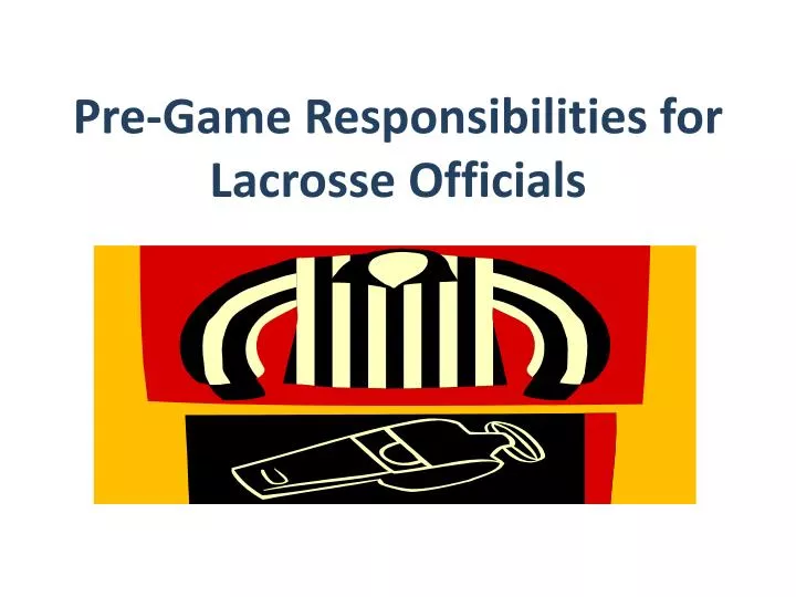 pre game responsibilities for lacrosse officials