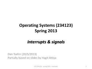 Operating Systems (234123) Spring 2013 Interrupts &amp; signals