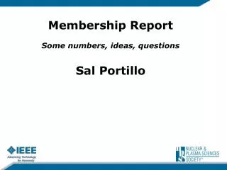 Membership Report Some numbers, ideas, questions Sal Portillo
