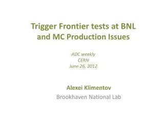 Trigger Frontier tests at BNL and MC Production Issues ADC weekly CERN June 26 , 2012