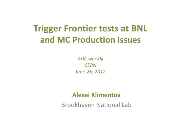 trigger frontier tests at bnl and mc production issues adc weekly cern june 26 2012