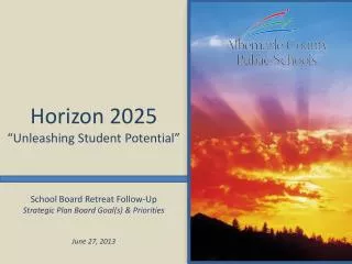 School Board Retreat Follow-Up Strategic Plan Board Goal(s) &amp; Priorities June 27, 2013