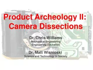 Product Archeology II: Camera Dissections Dr. Chris Williams Mechanical Engineering