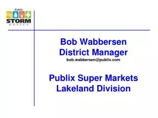 Bob Wabbersen District Manager bob.wabbersen@publix Publix Super Markets Lakeland Division