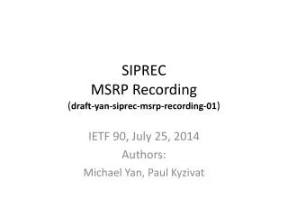 SIPREC MSRP Recording ( draft-yan-siprec-msrp-recording- 01 )