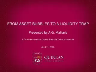 FROM ASSET BUBBLES TO A LIQUIDITY TRAP Presented by A.G. Malliaris