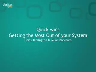 Quick wins Getting the Most Out of your System Chris Tarrington &amp; Mike Packham