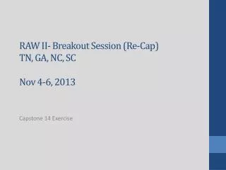 RAW II- Breakout Session (Re-Cap) TN, GA, NC, SC Nov 4-6, 2013