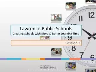 Lawrence Public Schools Creating Schools with More &amp; Better Learning Time