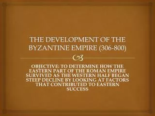 THE DEVELOPMENT OF THE BYZANTINE EMPIRE (306-800)
