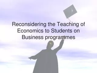 Reconsidering the Teaching of Economics to Students on Business programmes