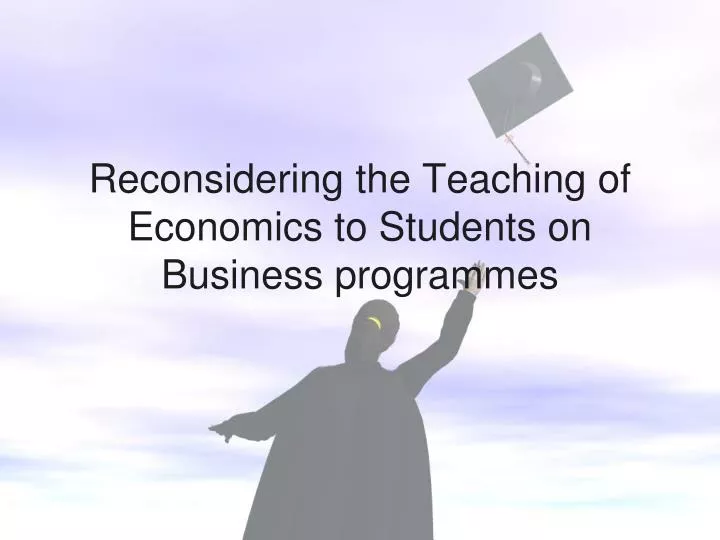 reconsidering the teaching of economics to students on business programmes