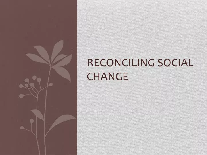 reconciling social change