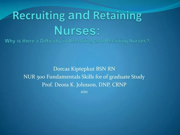 recruiting and retaining nurses why is there a difficulty in recruiting and retaining nurses