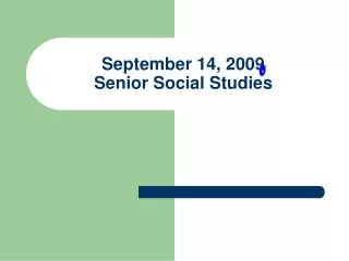September 14, 2009 Senior Social Studies