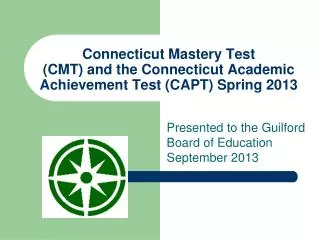 Connecticut Mastery Test (CMT) and the Connecticut Academic Achievement Test (CAPT) Spring 2013