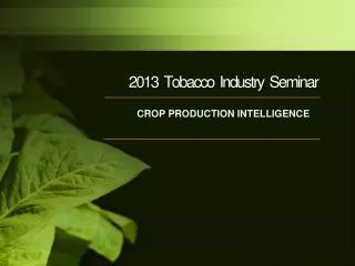 2013 Tobacco Industry Seminar CROP PRODUCTION INTELLIGENCE