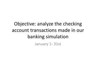 Objective: analyze the checking account transactions made in our banking simulation