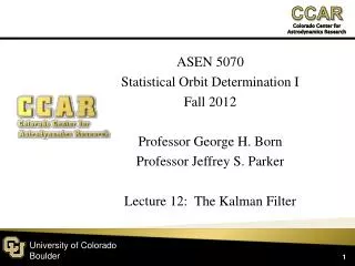ASEN 5070 Statistical Orbit Determination I Fall 2012 Professor George H. Born