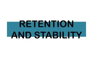RETENTION AND STABILITY