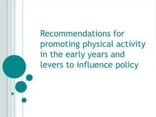 Recommendations for promoting physical activity in the early years and levers to influence policy