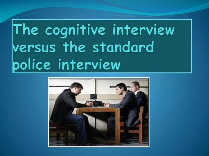 the cognitive interview versus the standard police interview