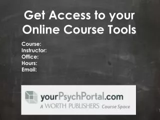 Get Access to your O nline Course Tools Course: Instructor: Office: Hours: Email:
