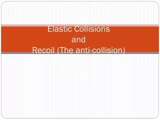 Elastic Collisions and Recoil (The anti-collision)