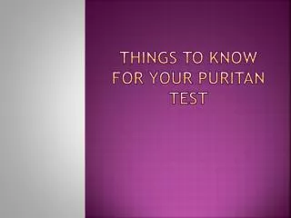 Things to Know for your Puritan test