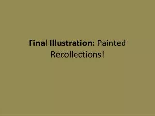 Final Illustration: Painted Recollections!