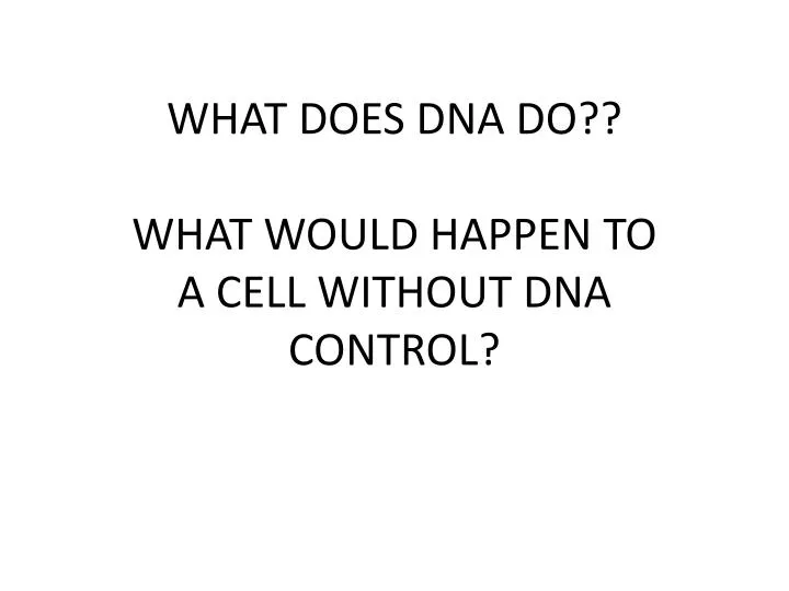 what does dna do what would happen to a cell without dna control