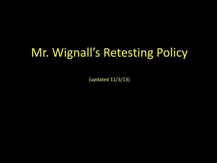 mr wignall s retesting policy updated 11 3 13
