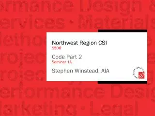 Northwest Region CSI S508 Code Part 2 Seminar 1A Stephen Winstead, AIA