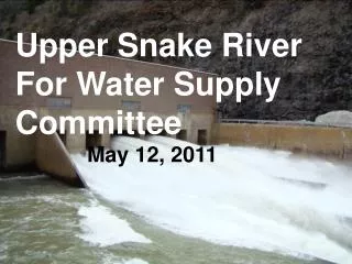 Upper Snake River For Water Supply Committee May 12, 2011