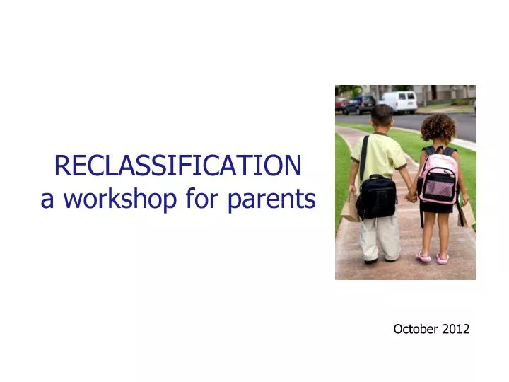 reclassification a workshop for parents